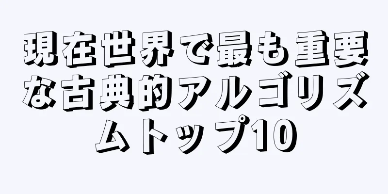 現在世界で最も重要な古典的アルゴリズムトップ10