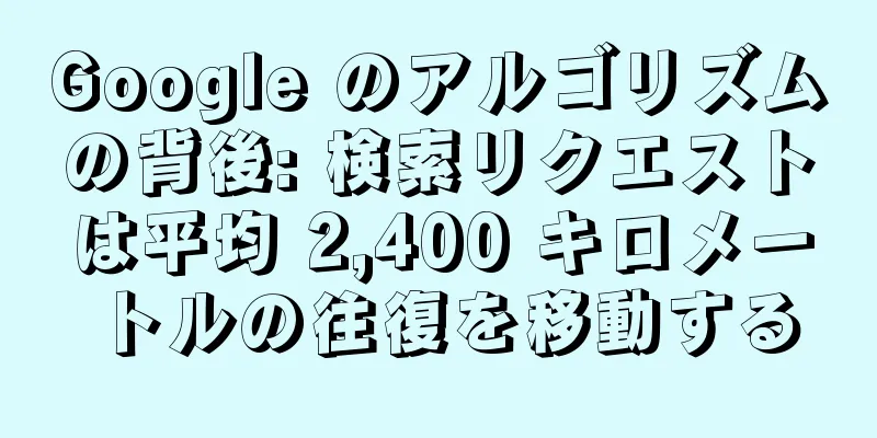 Google のアルゴリズムの背後: 検索リクエストは平均 2,400 キロメートルの往復を移動する