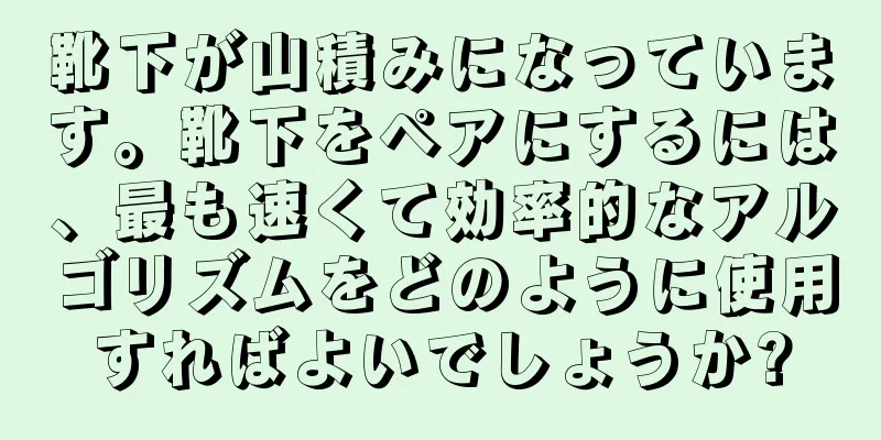 靴下が山積みになっています。靴下をペアにするには、最も速くて効率的なアルゴリズムをどのように使用すればよいでしょうか?