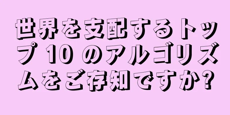 世界を支配するトップ 10 のアルゴリズムをご存知ですか?