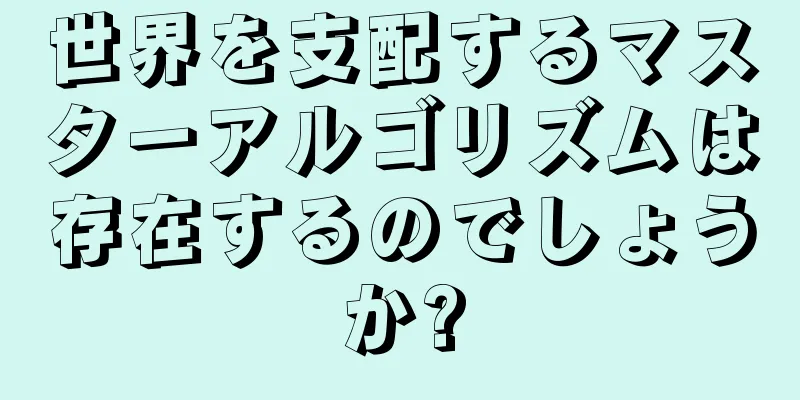 世界を支配するマスターアルゴリズムは存在するのでしょうか?