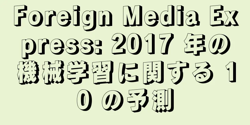 Foreign Media Express: 2017 年の機械学習に関する 10 の予測
