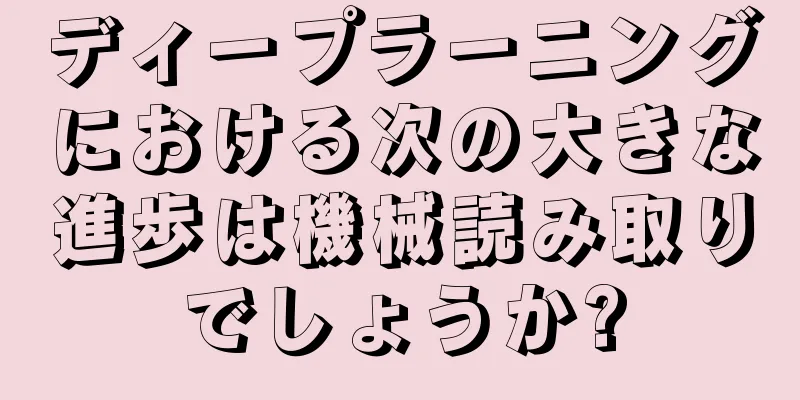 ディープラーニングにおける次の大きな進歩は機械読み取りでしょうか?