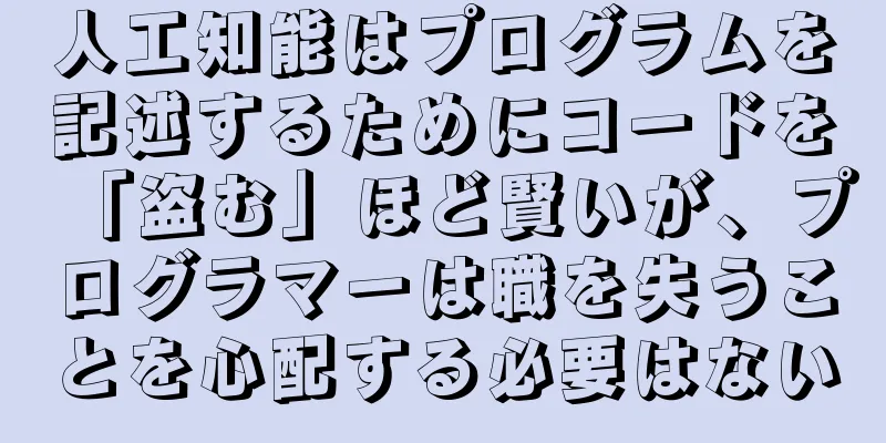 人工知能はプログラムを記述するためにコードを「盗む」ほど賢いが、プログラマーは職を失うことを心配する必要はない