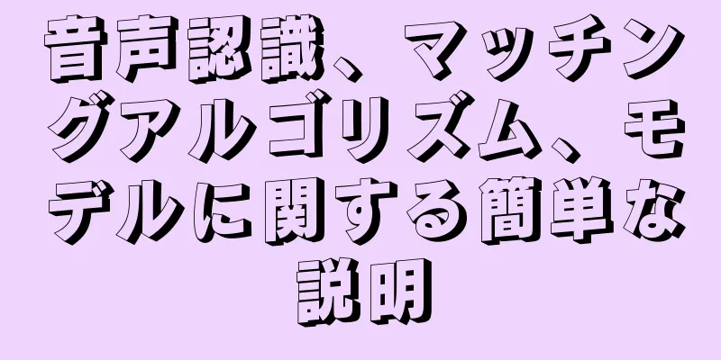 音声認識、マッチングアルゴリズム、モデルに関する簡単な説明