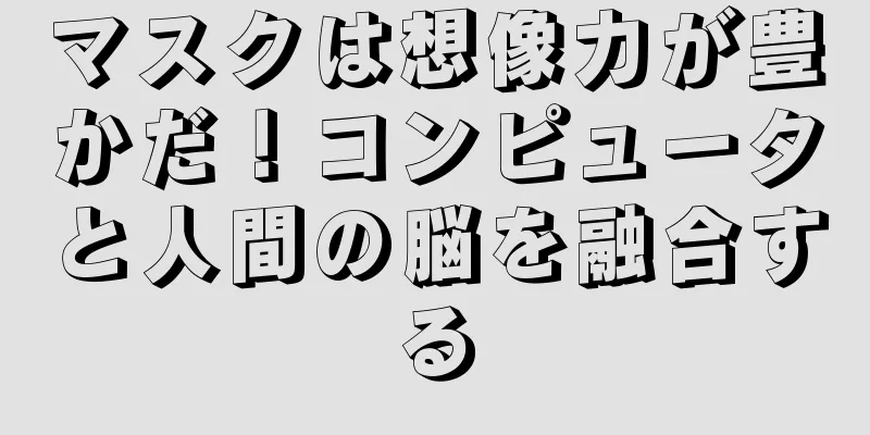 マスクは想像力が豊かだ！コンピュータと人間の脳を融合する