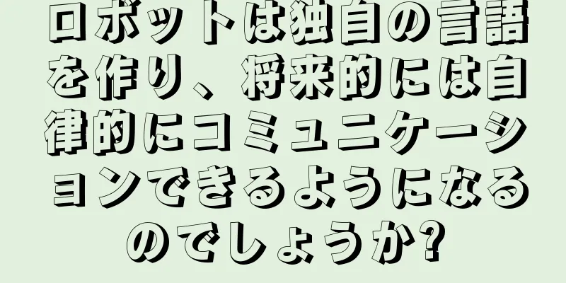 ロボットは独自の言語を作り、将来的には自律的にコミュニケーションできるようになるのでしょうか?