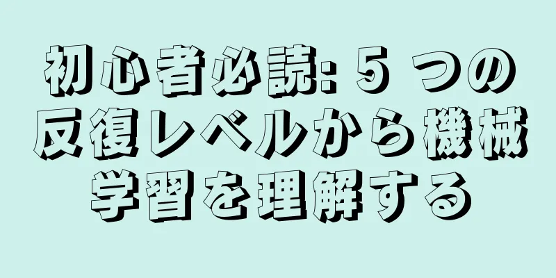 初心者必読: 5 つの反復レベルから機械学習を理解する