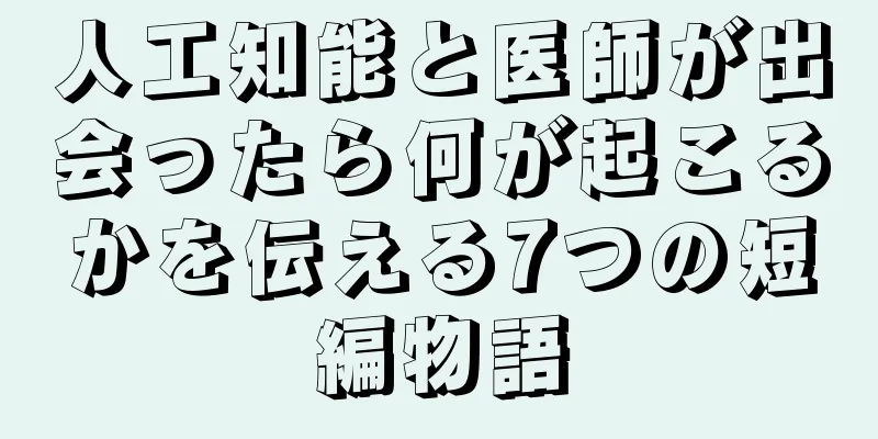 人工知能と医師が出会ったら何が起こるかを伝える7つの短編物語