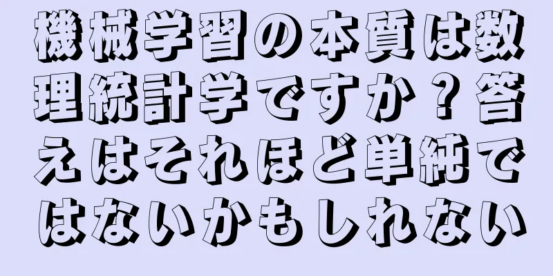機械学習の本質は数理統計学ですか？答えはそれほど単純ではないかもしれない