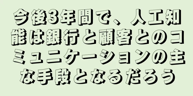 今後3年間で、人工知能は銀行と顧客とのコミュニケーションの主な手段となるだろう