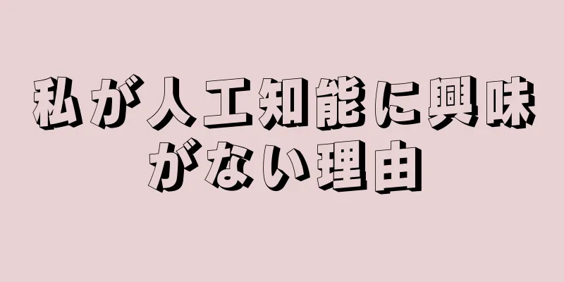 私が人工知能に興味がない理由
