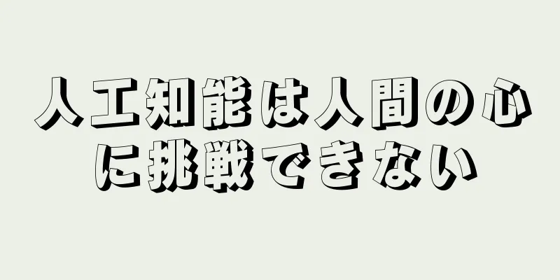 人工知能は人間の心に挑戦できない