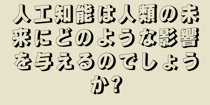人工知能は人類の未来にどのような影響を与えるのでしょうか?