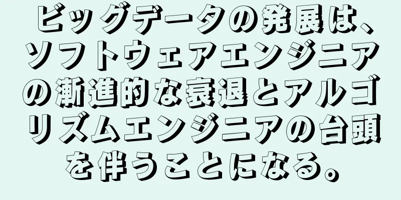 ビッグデータの発展は、ソフトウェアエンジニアの漸進的な衰退とアルゴリズムエンジニアの台頭を伴うことになる。