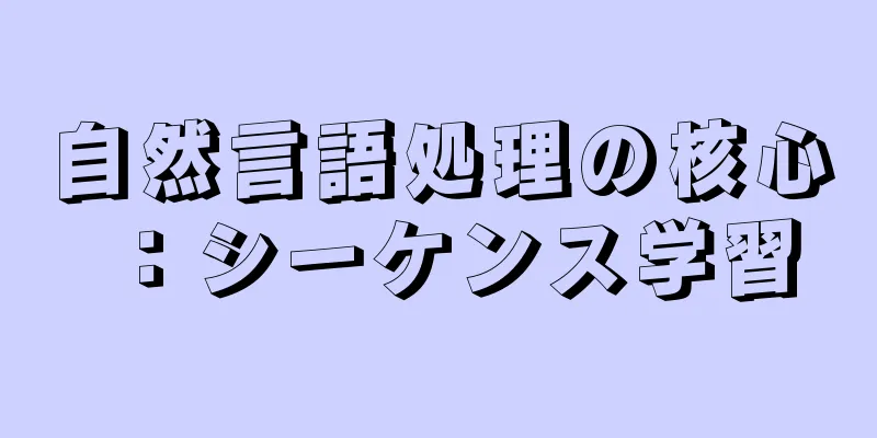 自然言語処理の核心：シーケンス学習