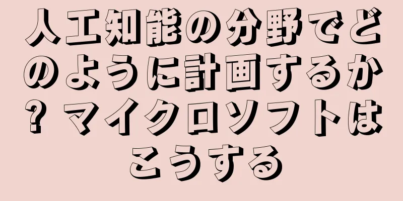 人工知能の分野でどのように計画するか? マイクロソフトはこうする