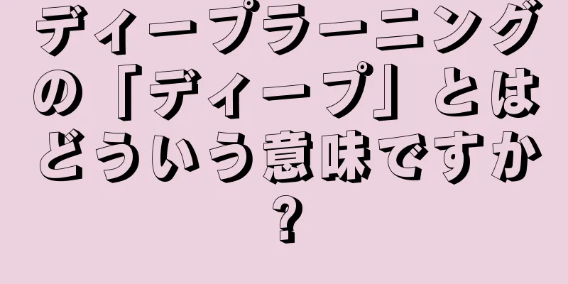 ディープラーニングの「ディープ」とはどういう意味ですか?
