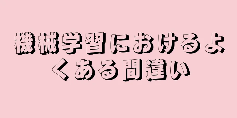 機械学習におけるよくある間違い