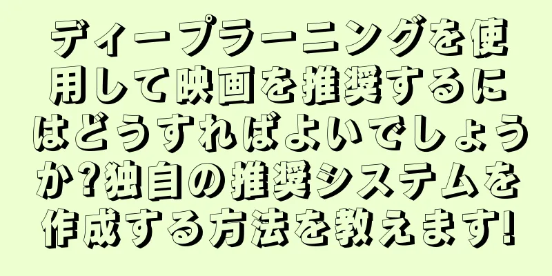 ディープラーニングを使用して映画を推奨するにはどうすればよいでしょうか?独自の推奨システムを作成する方法を教えます!