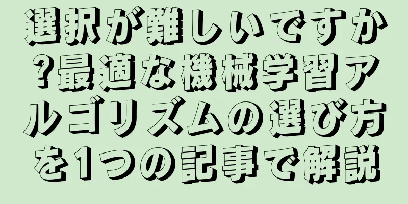 選択が難しいですか?最適な機械学習アルゴリズムの選び方を1つの記事で解説