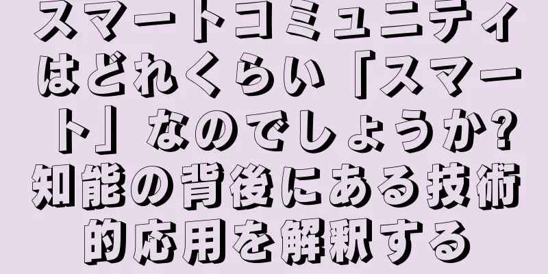 スマートコミュニティはどれくらい「スマート」なのでしょうか?知能の背後にある技術的応用を解釈する