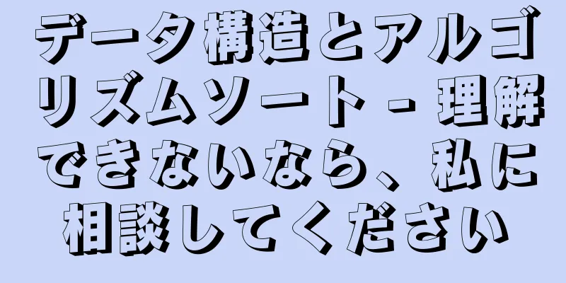 データ構造とアルゴリズムソート - 理解できないなら、私に相談してください