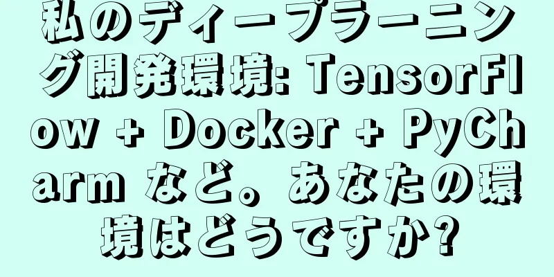 私のディープラーニング開発環境: TensorFlow + Docker + PyCharm など。あなたの環境はどうですか?