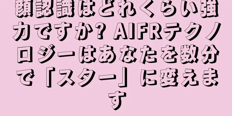 顔認識はどれくらい強力ですか? AIFRテクノロジーはあなたを数分で「スター」に変えます