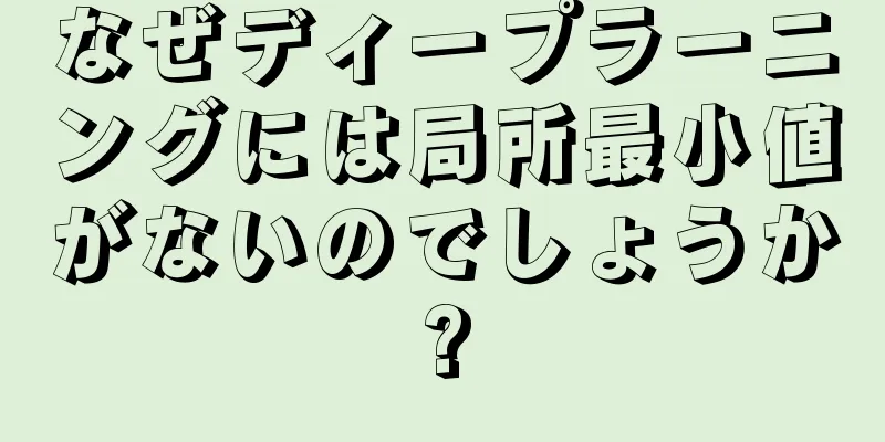 なぜディープラーニングには局所最小値がないのでしょうか?