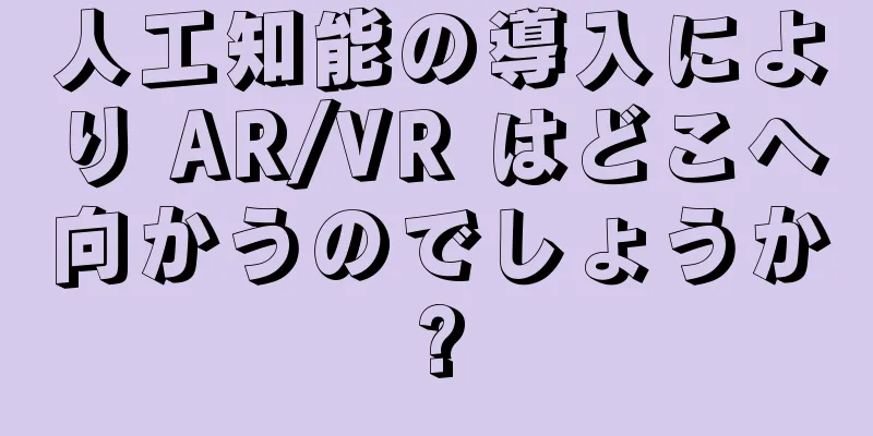 人工知能の導入により AR/VR はどこへ向かうのでしょうか?
