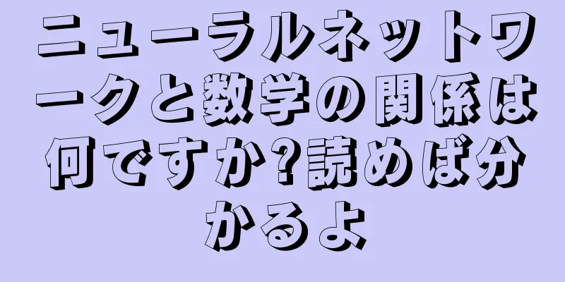ニューラルネットワークと数学の関係は何ですか?読めば分かるよ
