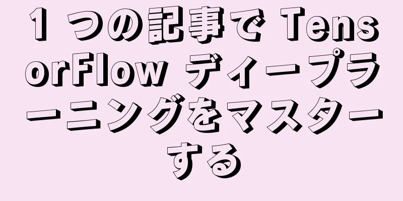 1 つの記事で TensorFlow ディープラーニングをマスターする