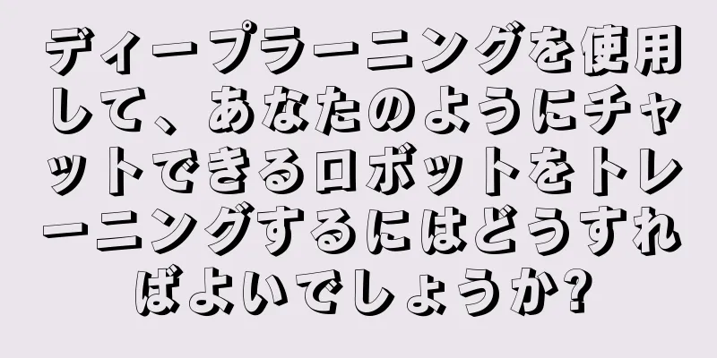 ディープラーニングを使用して、あなたのようにチャットできるロボットをトレーニングするにはどうすればよいでしょうか?
