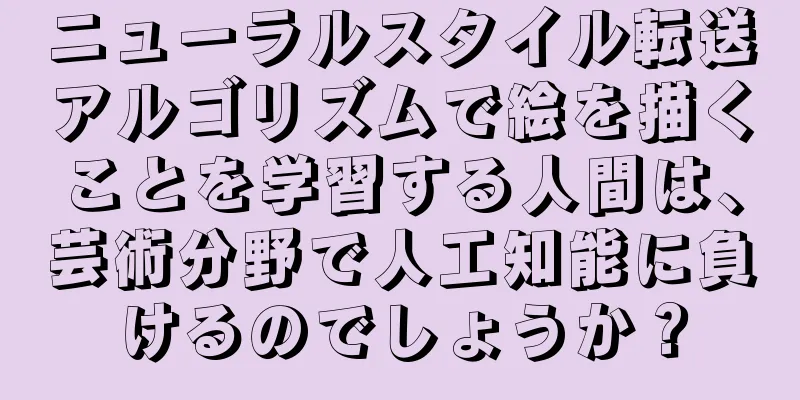 ニューラルスタイル転送アルゴリズムで絵を描くことを学習する人間は、芸術分野で人工知能に負けるのでしょうか？