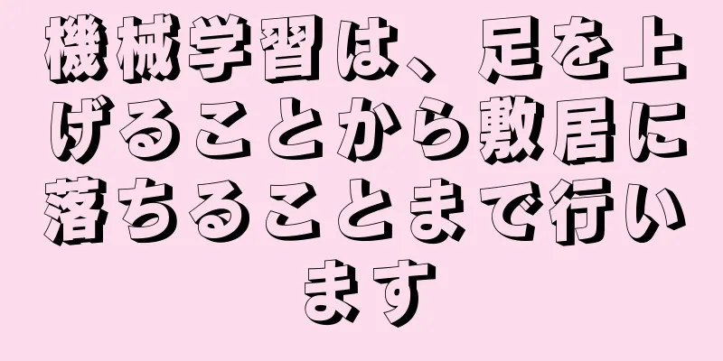 機械学習は、足を上げることから敷居に落ちることまで行います