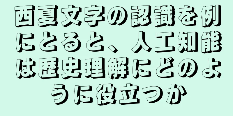 西夏文字の認識を例にとると、人工知能は歴史理解にどのように役立つか