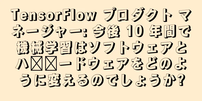TensorFlow プロダクト マネージャー: 今後 10 年間で機械学習はソフトウェアとハ​​ードウェアをどのように変えるのでしょうか?