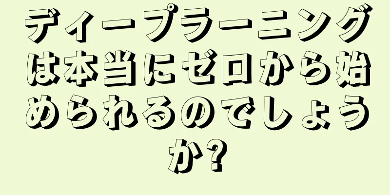 ディープラーニングは本当にゼロから始められるのでしょうか?