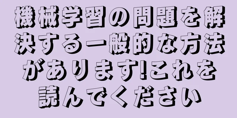 機械学習の問題を解決する一般的な方法があります!これを読んでください