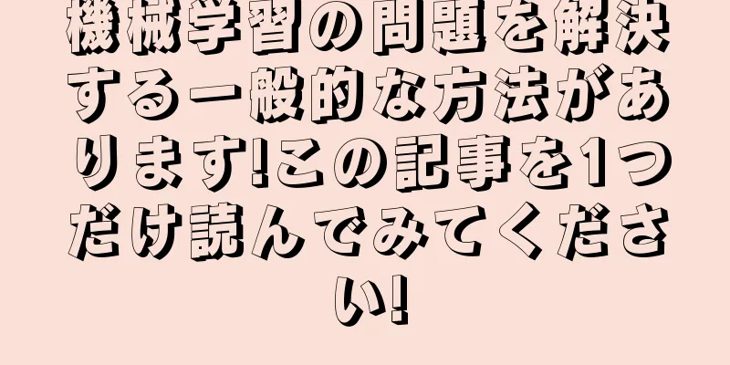 機械学習の問題を解決する一般的な方法があります!この記事を1つだけ読んでみてください!