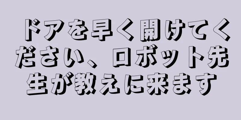 ドアを早く開けてください、ロボット先生が教えに来ます