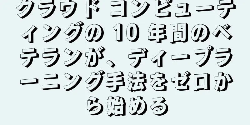 クラウド コンピューティングの 10 年間のベテランが、ディープラーニング手法をゼロから始める