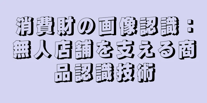 消費財の画像認識：無人店舗を支える商品認識技術