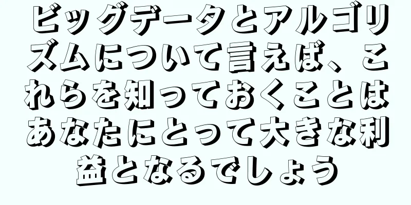 ビッグデータとアルゴリズムについて言えば、これらを知っておくことはあなたにとって大きな利益となるでしょう
