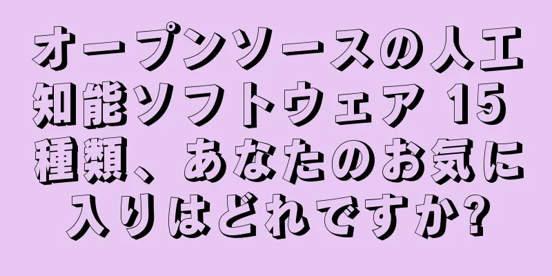 オープンソースの人工知能ソフトウェア 15 種類、あなたのお気に入りはどれですか?