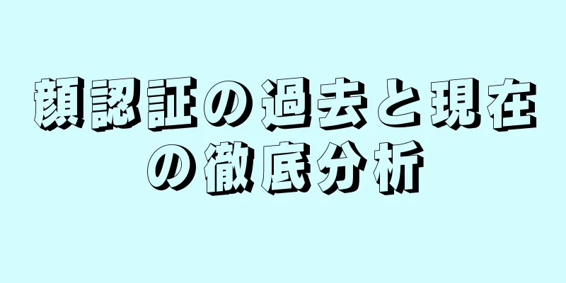 顔認証の過去と現在の徹底分析