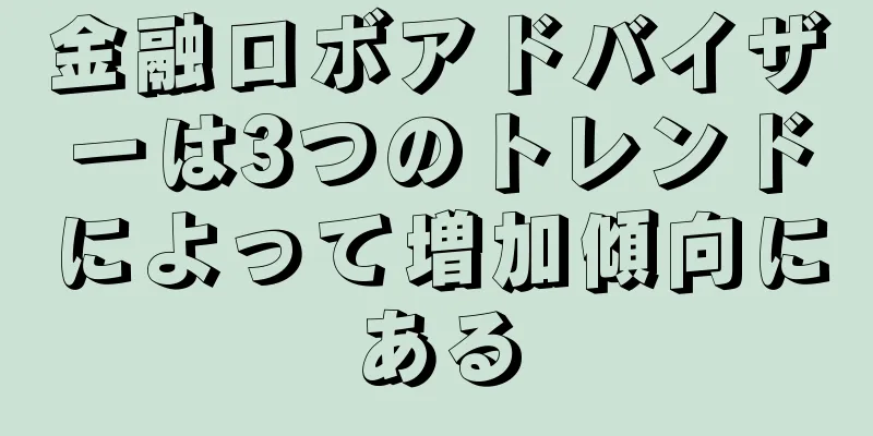 金融ロボアドバイザーは3つのトレンドによって増加傾向にある