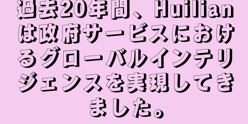 過去20年間、Huilianは政府サービスにおけるグローバルインテリジェンスを実現してきました。