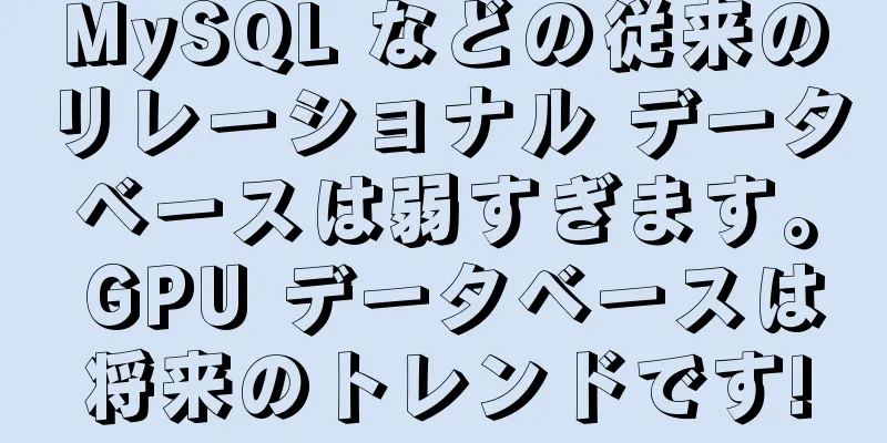 MySQL などの従来のリレーショナル データベースは弱すぎます。 GPU データベースは将来のトレンドです!